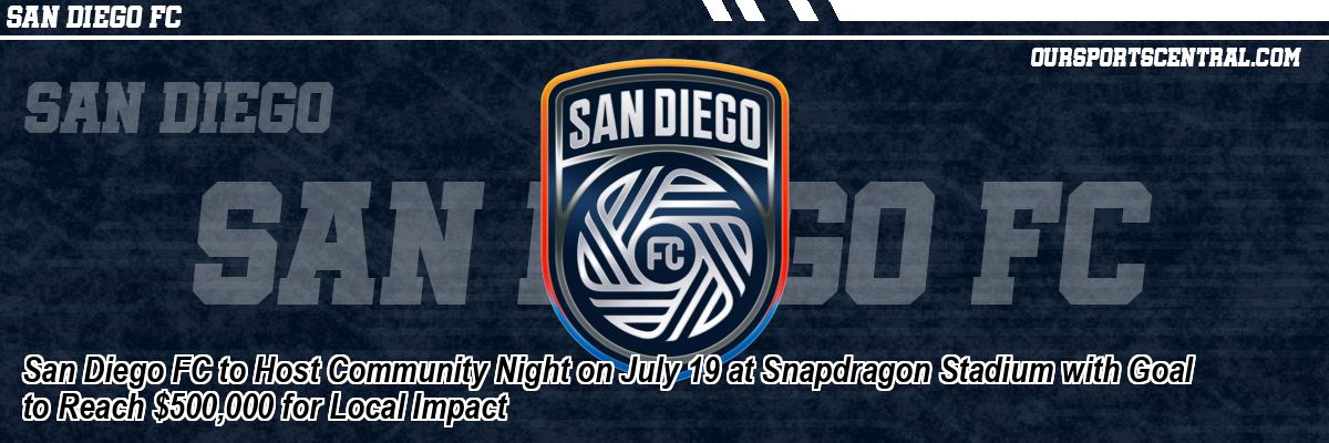 San Diego FC to Host Community Night on July 19 at Snapdragon Stadium with Goal to Reach $500,000 for Local Impact