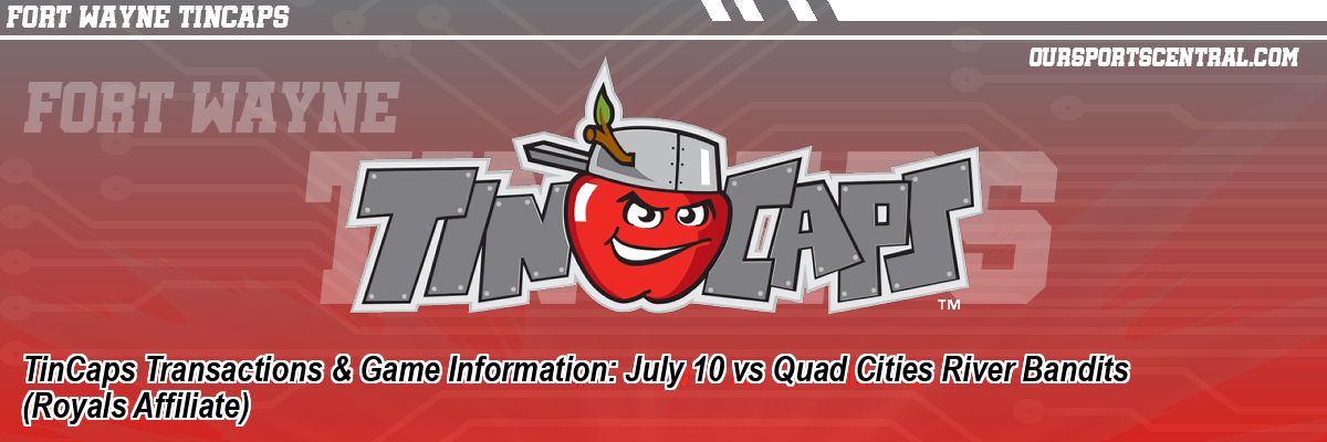 TinCaps Transactions & Game Information: July 10 vs Quad Cities River Bandits (Royals Affiliate)