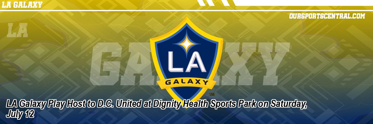 LA Galaxy Play Host to D.C. United at Dignity Health Sports Park on Saturday, July 12