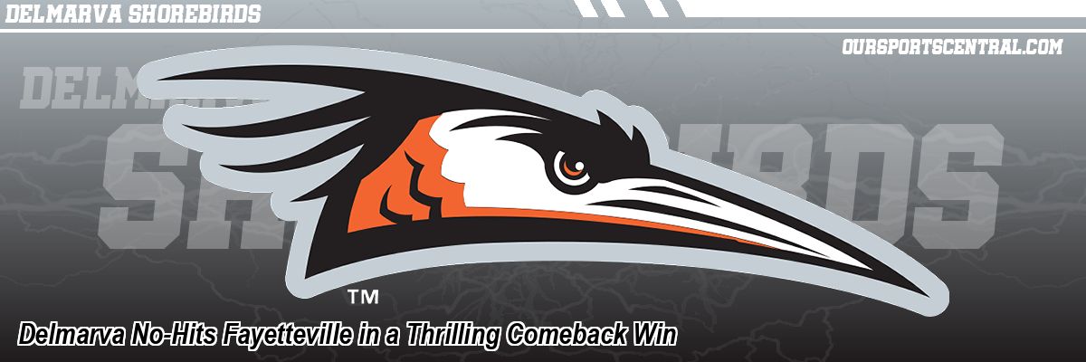Delmarva No-Hits Fayetteville in a Thrilling Comeback Win