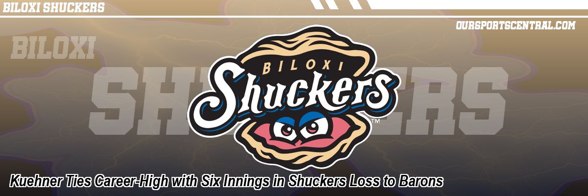 Kuehner Ties Career-High with Six Innings in Shuckers Loss to Barons