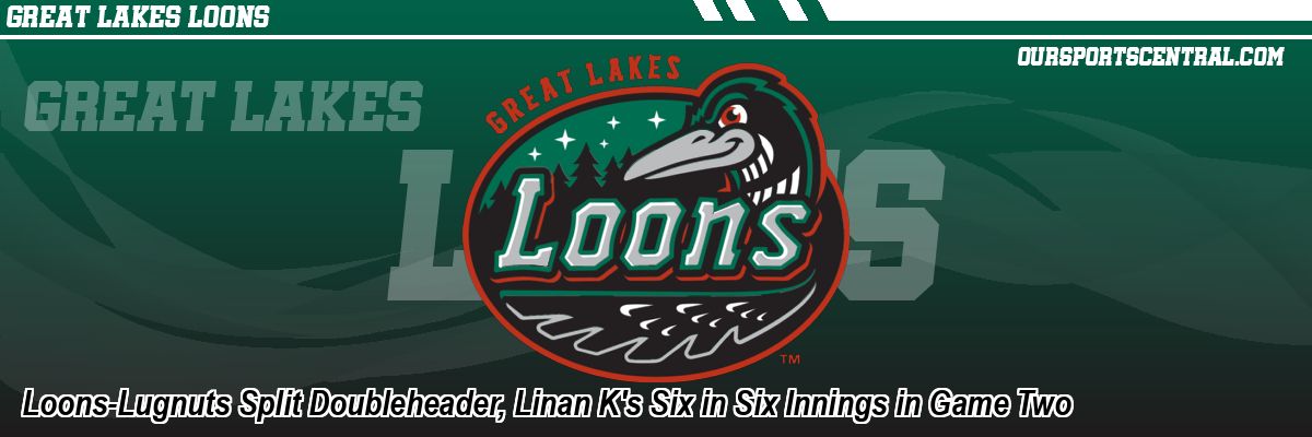 Loons-Lugnuts Split Doubleheader, Linan K's Six in Six Innings in Game Two