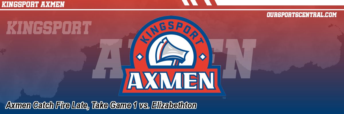 Axmen Catch Fire Late, Take Game 1 vs. Elizabethton