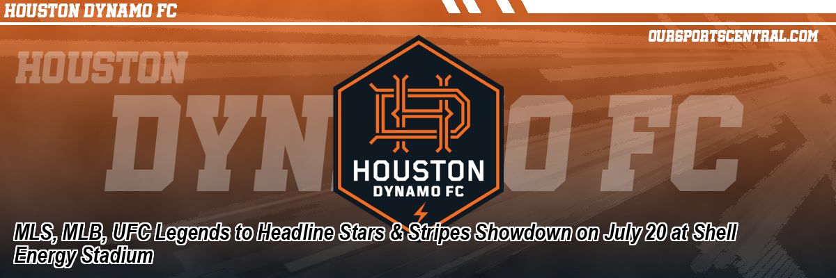 MLS, MLB, UFC Legends to Headline Stars & Stripes Showdown on July 20 at Shell Energy Stadium