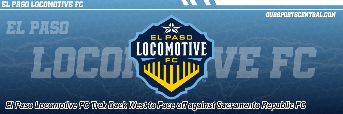El Paso Locomotive FC Trek Back West to Face off against Sacramento Republic FC
