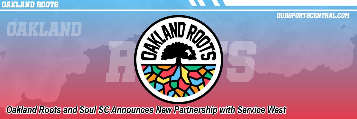 Oakland Roots and Soul SC Announces New Partnership with Service West
