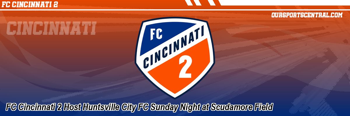 FC Cincinnati 2 Host Huntsville City FC Sunday Night at Scudamore Field