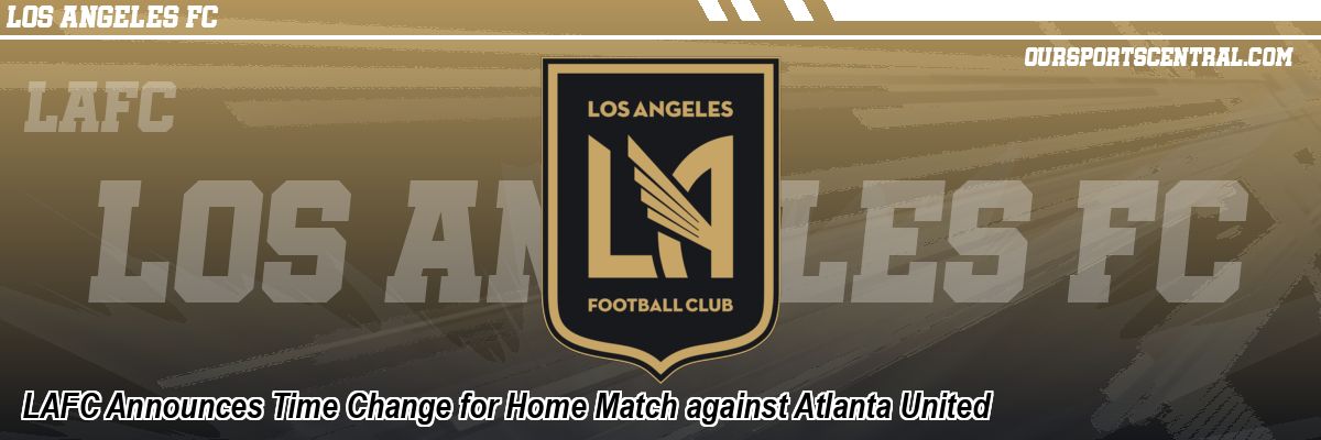 LAFC Announces Time Change for Home Match against Atlanta United