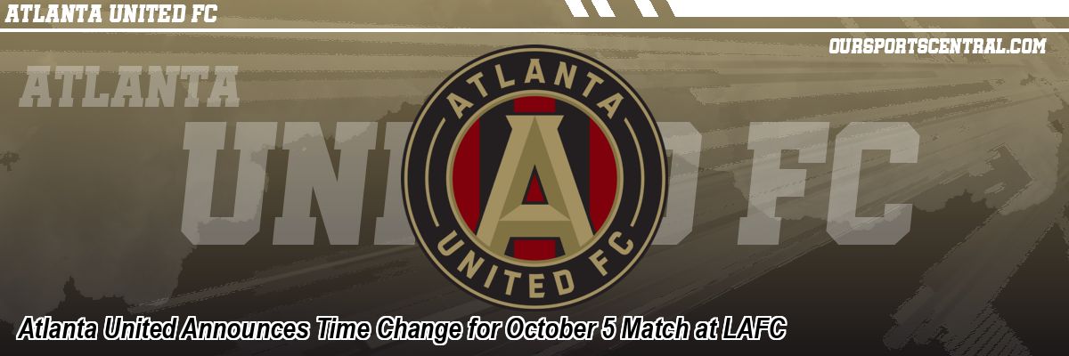 Atlanta United Announces Time Change for October 5 Match at LAFC