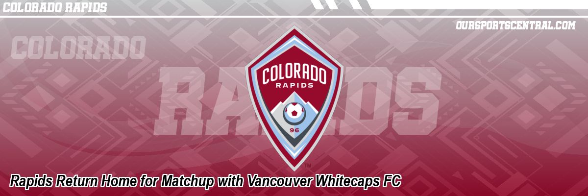 Rapids Return Home for Matchup with Vancouver Whitecaps FC