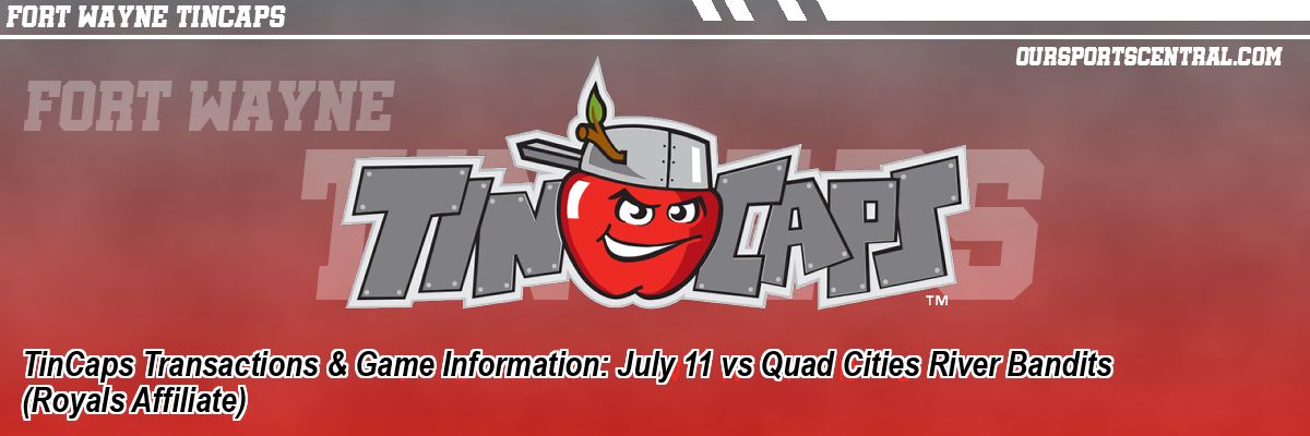 TinCaps Transactions & Game Information: July 11 vs Quad Cities River Bandits (Royals Affiliate)