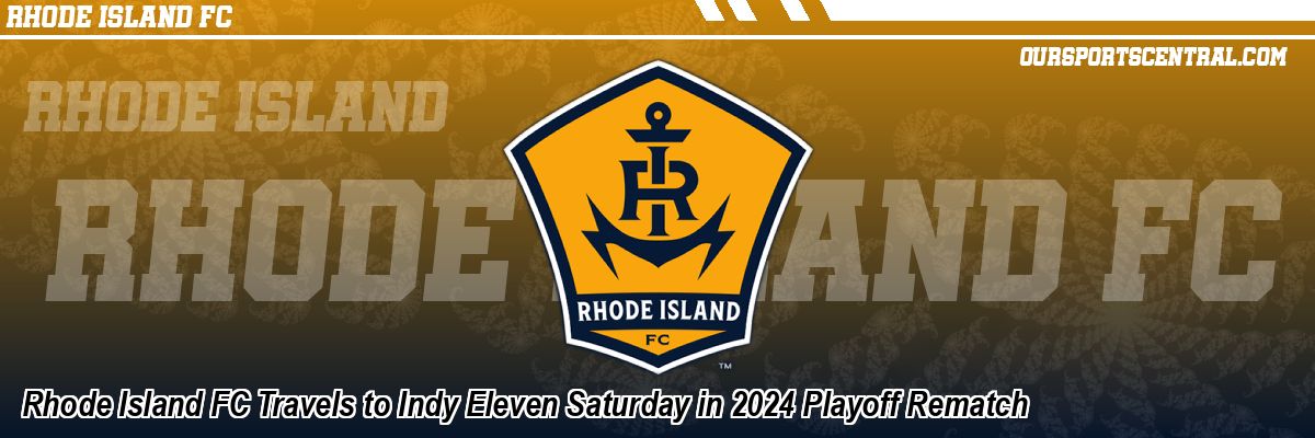 Rhode Island FC Travels to Indy Eleven Saturday in 2024 Playoff Rematch