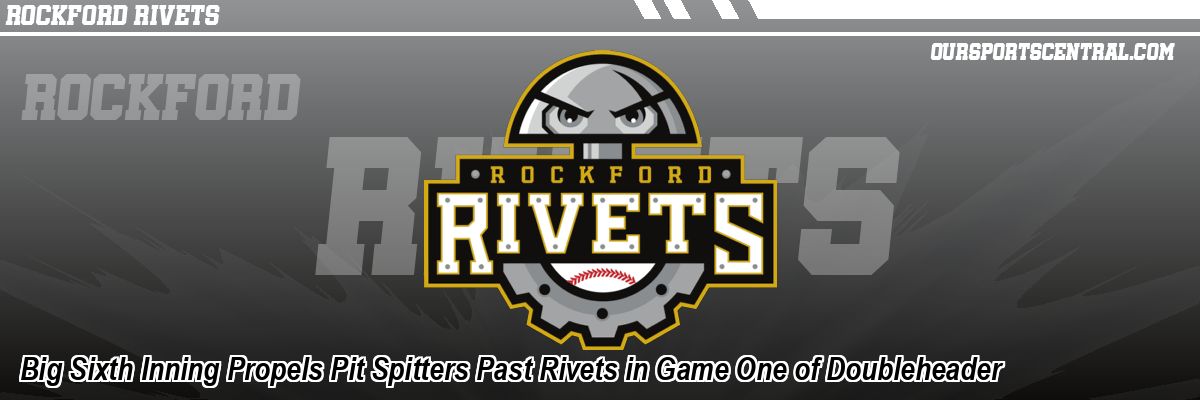 Big Sixth Inning Propels Pit Spitters Past Rivets in Game One of Doubleheader