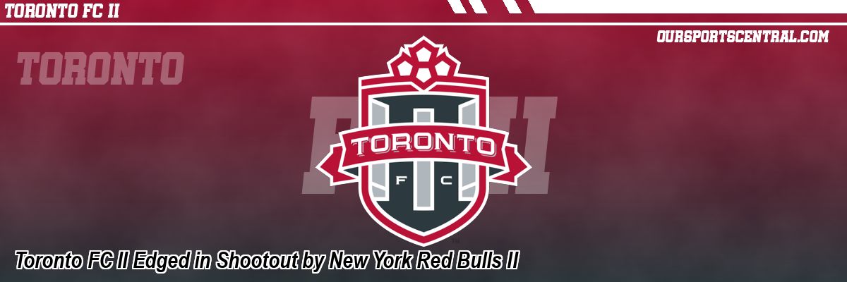 Toronto FC II Edged in Shootout by New York Red Bulls II