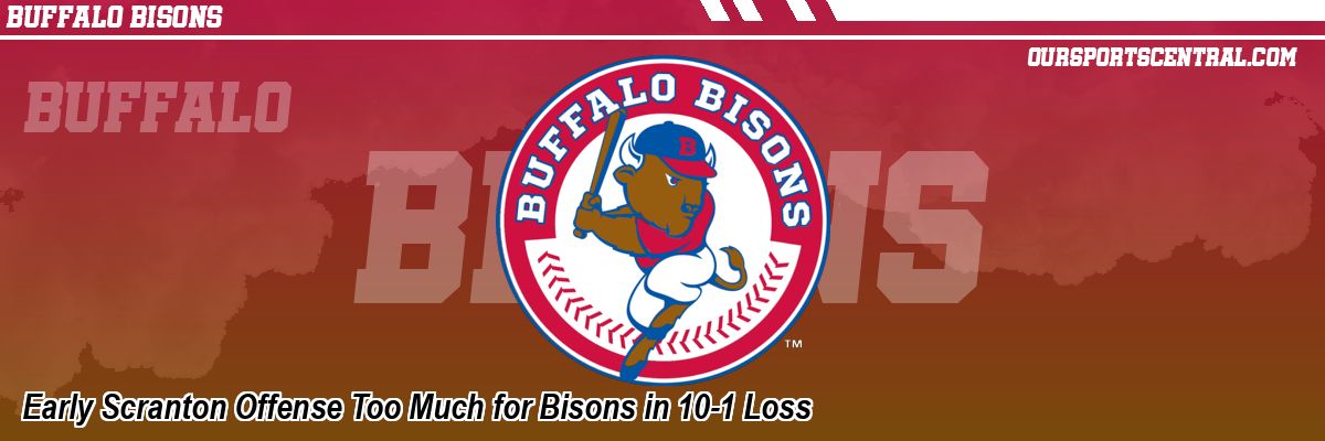 Early Scranton Offense Too Much for Bisons in 10-1 Loss