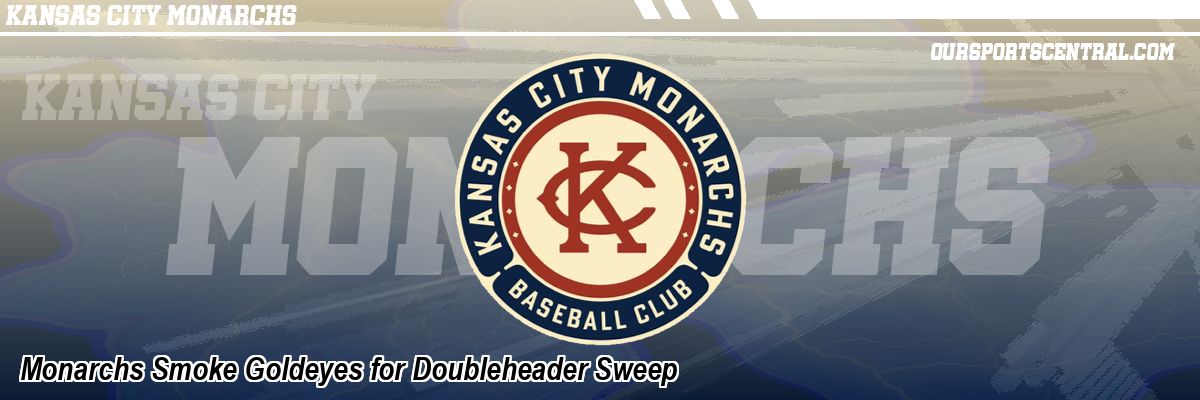 Monarchs Smoke Goldeyes for Doubleheader Sweep