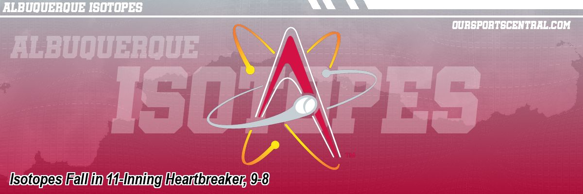 Isotopes Fall in 11-Inning Heartbreaker, 9-8