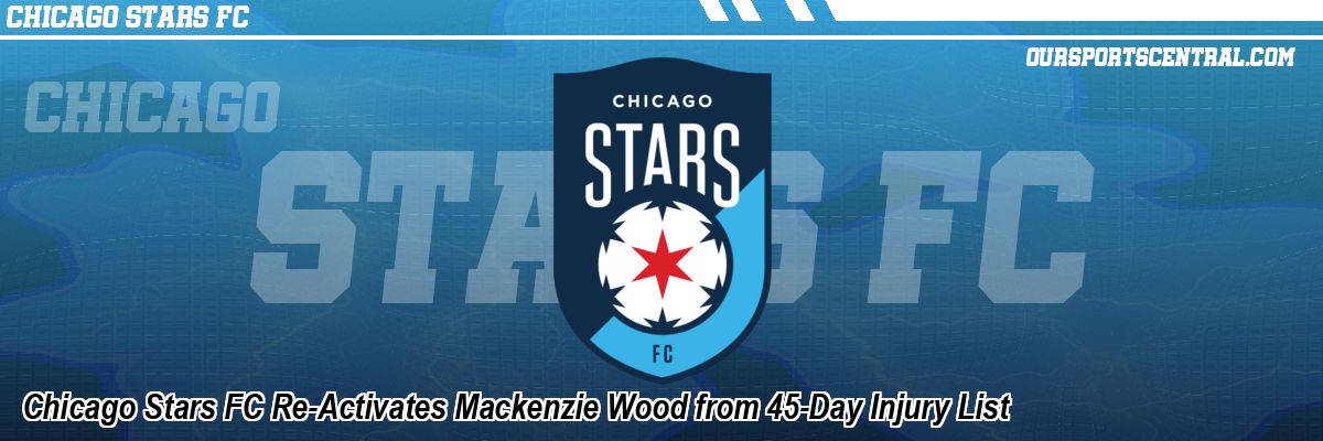 Chicago Stars FC Re-Activates Mackenzie Wood from 45-Day Injury List