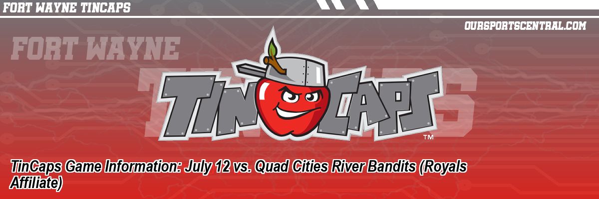 TinCaps Game Information: July 12 vs. Quad Cities River Bandits (Royals Affiliate)