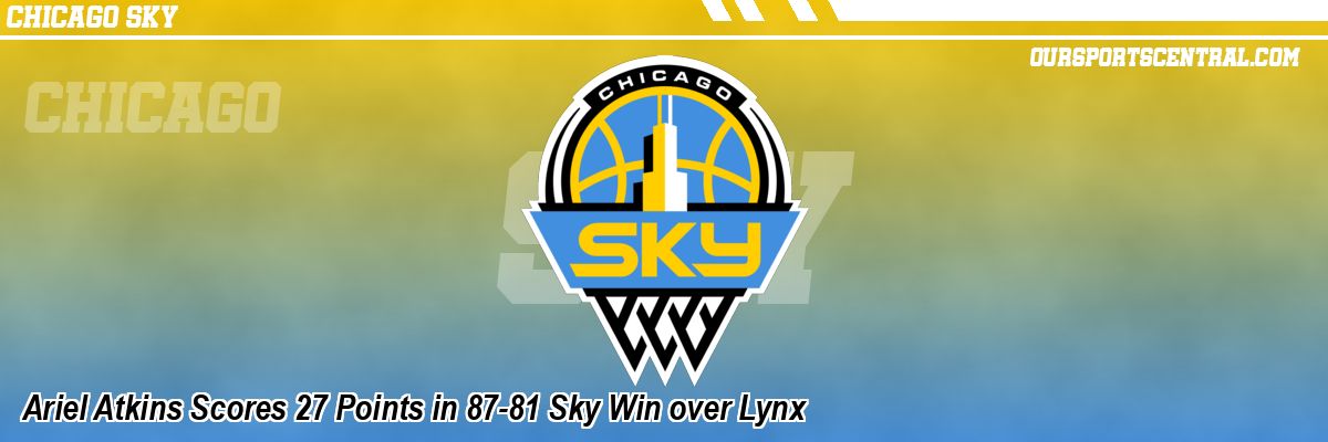 Ariel Atkins Scores 27 Points in 87-81 Sky Win over Lynx