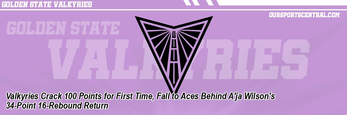 Valkyries Crack 100 Points for First Time, Fall to Aces Behind A'ja Wilson's 34-Point 16-Rebound Return