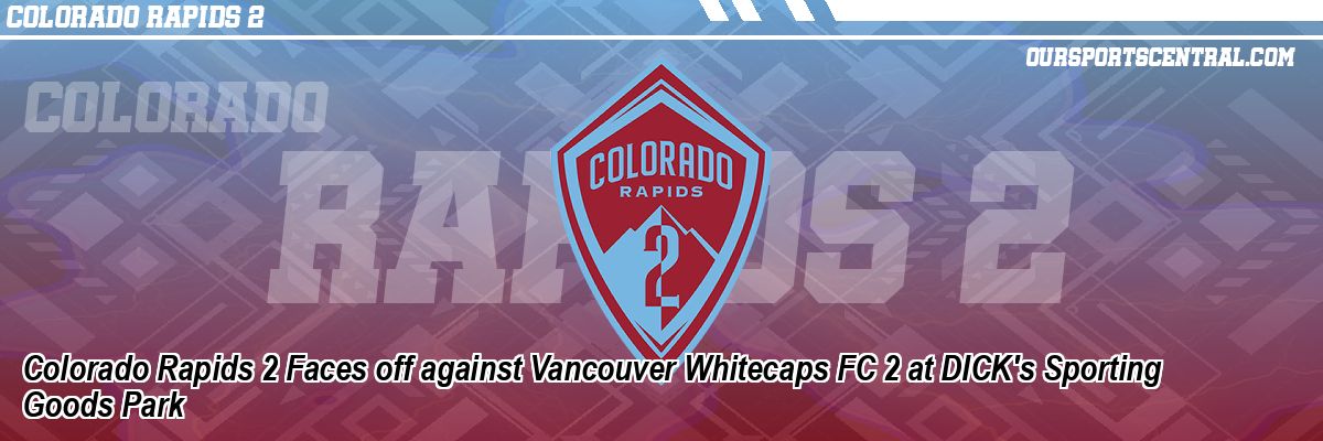 Colorado Rapids 2 Faces off against Vancouver Whitecaps FC 2 at DICK's Sporting Goods Park