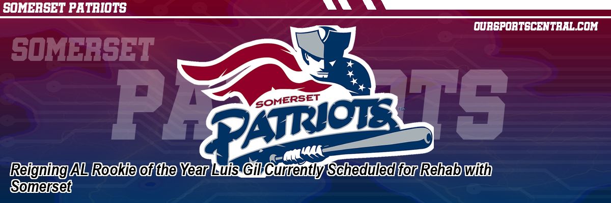 Reigning AL Rookie of the Year Luis Gil Currently Scheduled for Rehab with Somerset
