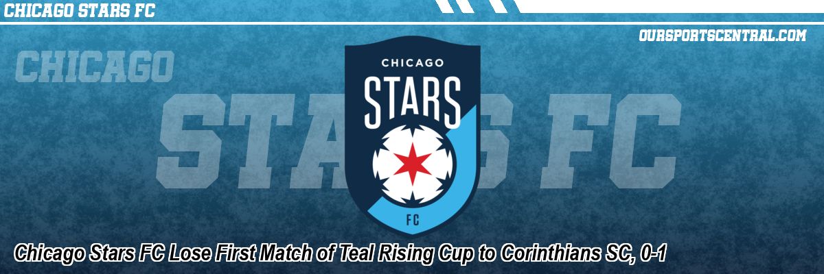 Chicago Stars FC Lose First Match of Teal Rising Cup to Corinthians SC, 0-1