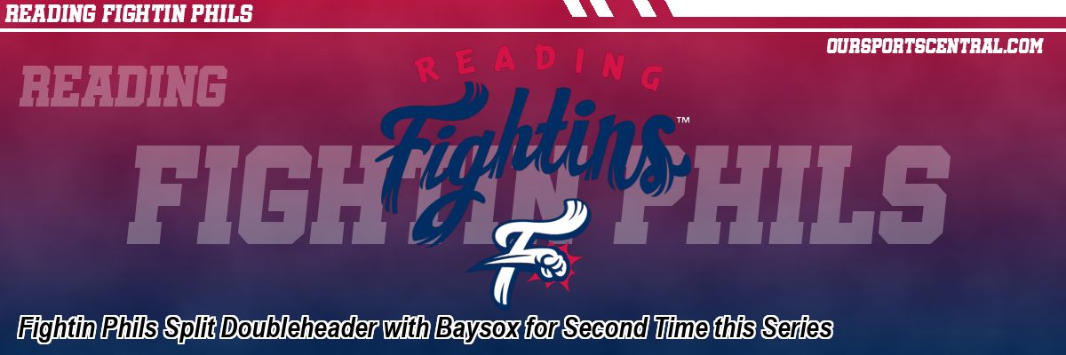 Fightin Phils Split Doubleheader with Baysox for Second Time this Series