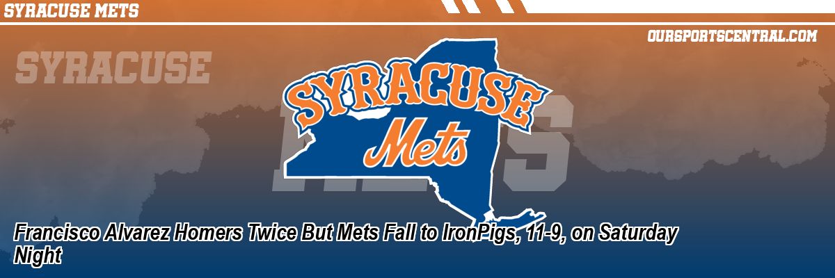 Francisco Alvarez Homers Twice But Mets Fall to IronPigs, 11-9, on Saturday Night