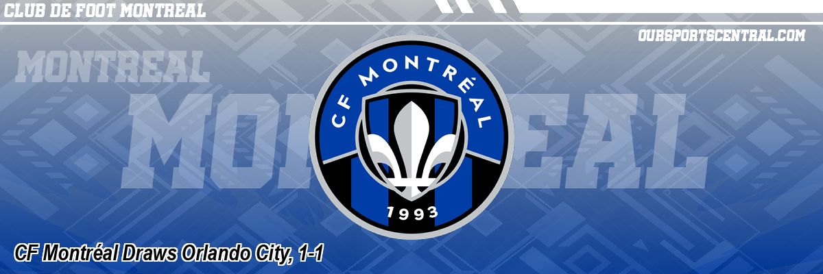CF Montréal Draws Orlando City, 1-1