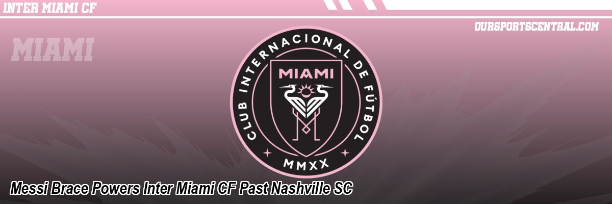 Messi Brace Powers Inter Miami CF Past Nashville SC