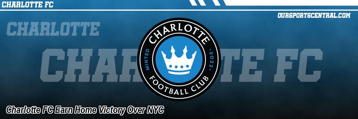 Charlotte FC Earn Home Victory Over NYC