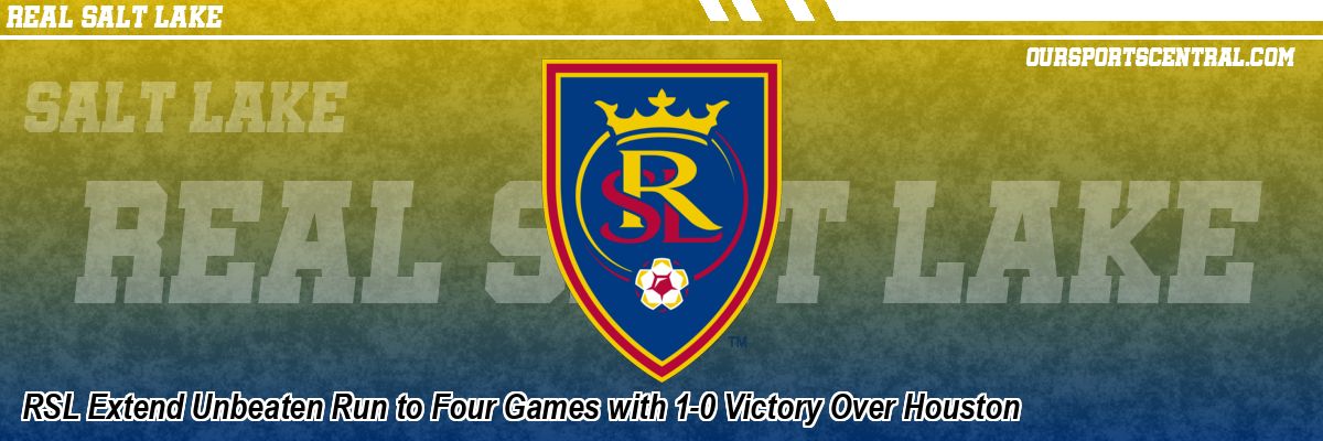 RSL Extend Unbeaten Run to Four Games with 1-0 Victory Over Houston