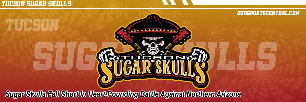 Sugar Skulls Fall Short In Heart-Pounding Battle Against Northern Arizona