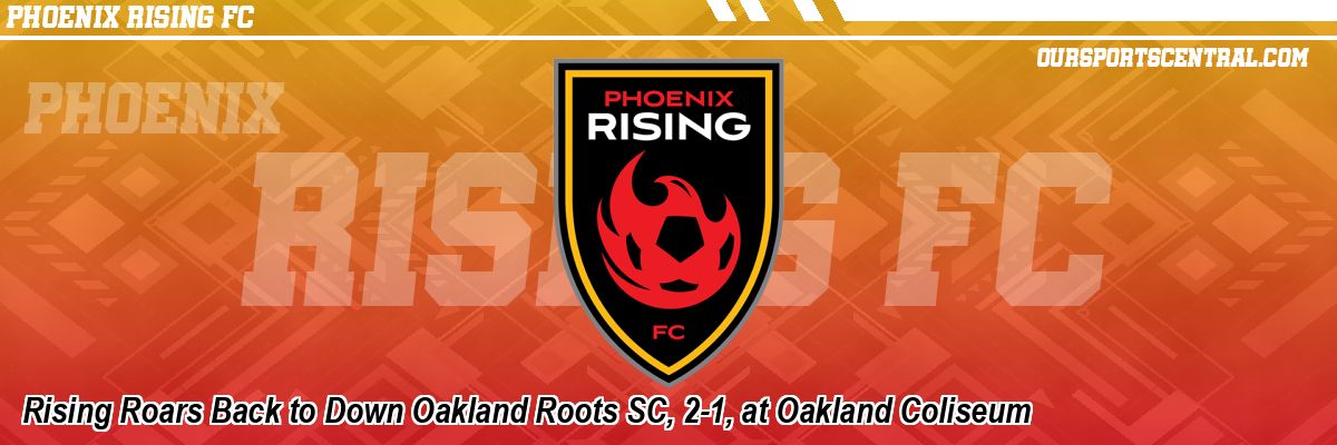 Rising Roars Back to Down Oakland Roots SC, 2-1, at Oakland Coliseum