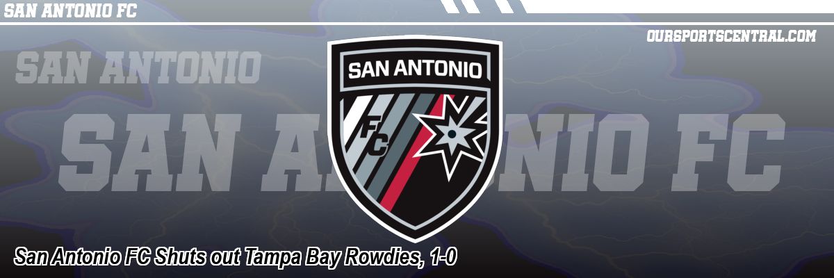 San Antonio FC Shuts out Tampa Bay Rowdies, 1-0