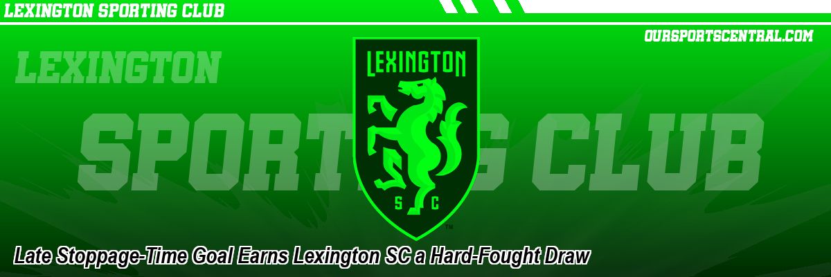 Late Stoppage-Time Goal Earns Lexington SC a Hard-Fought Draw