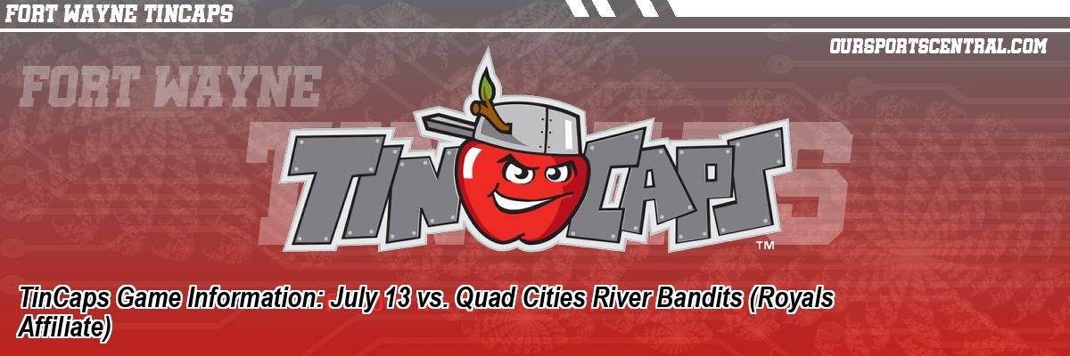 TinCaps Game Information: July 13 vs. Quad Cities River Bandits (Royals Affiliate)