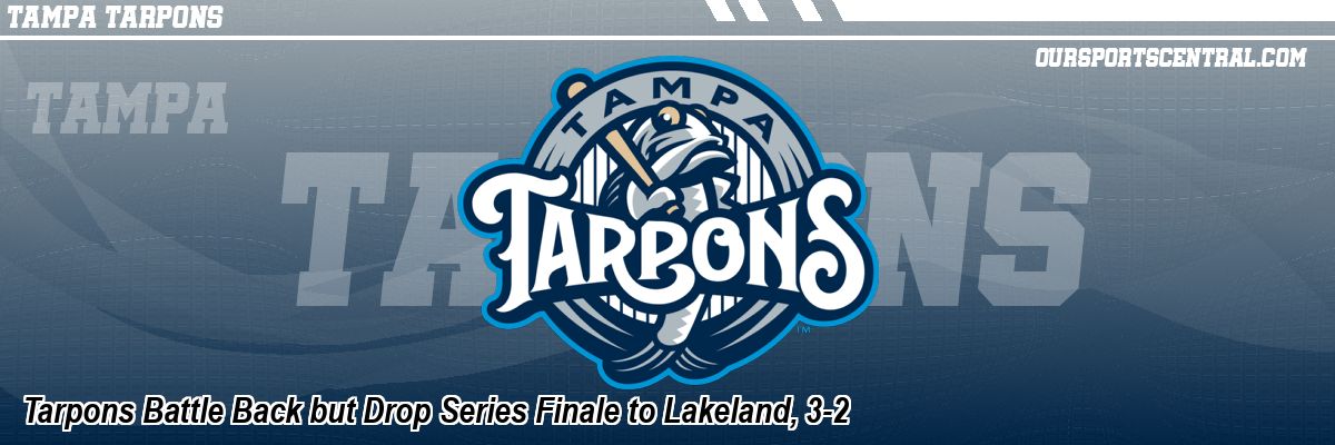 Tarpons Battle Back but Drop Series Finale to Lakeland, 3-2