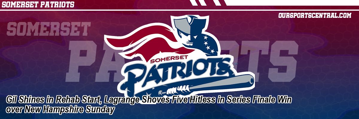 Gil Shines in Rehab Start, Lagrange Shoves Five Hitless in Series Finale Win over New Hampshire Sunday