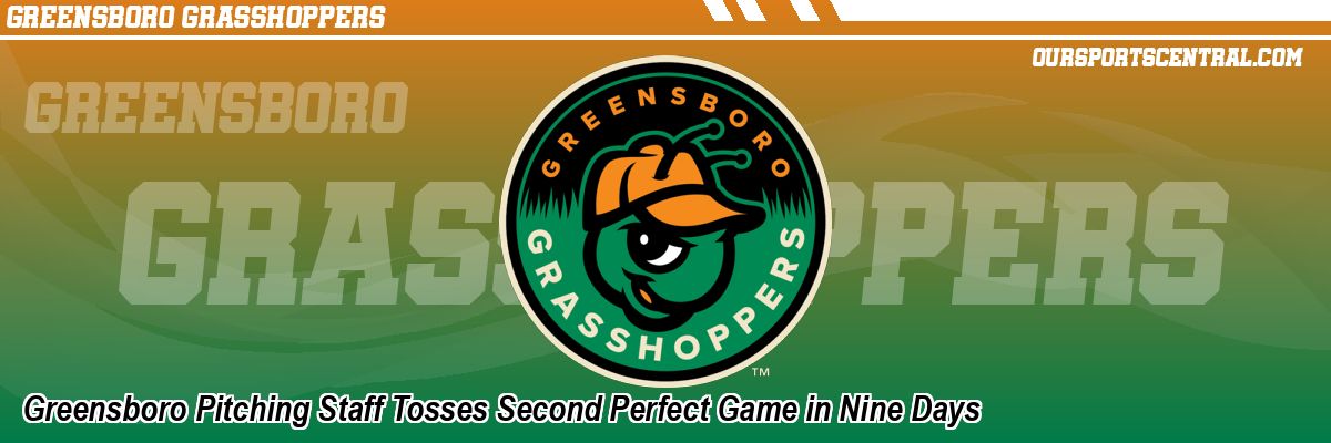 Greensboro Pitching Staff Tosses Second Perfect Game in Nine Days
