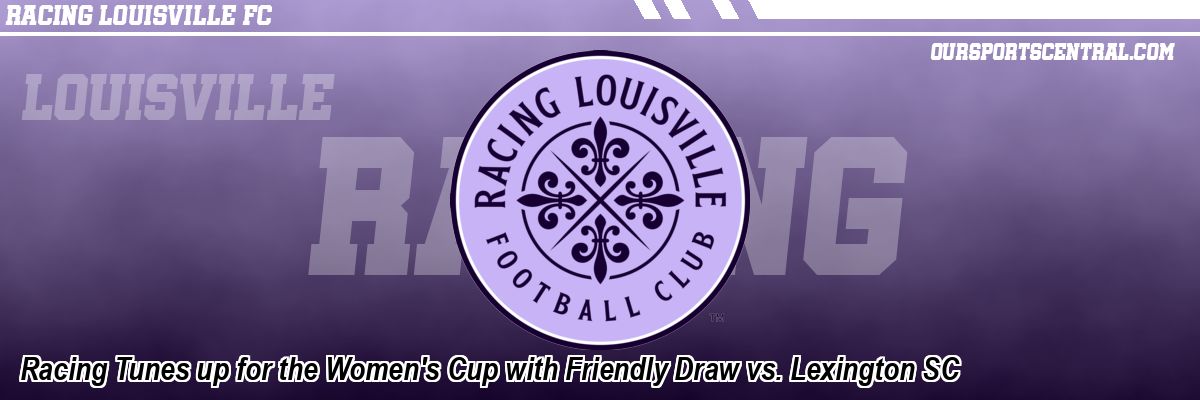 Racing Tunes up for the Women's Cup with Friendly Draw vs. Lexington SC