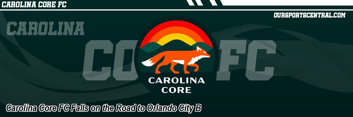 Carolina Core FC Falls on the Road to Orlando City B