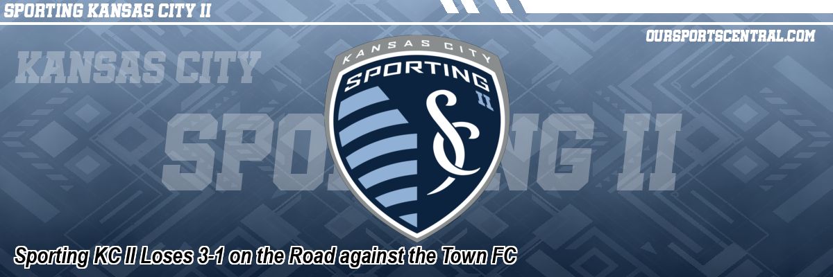 Sporting KC II Loses 3-1 on the Road against the Town FC