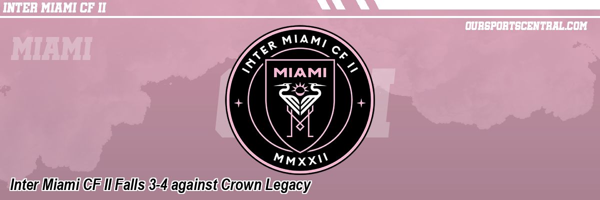 Inter Miami CF II Falls 3-4 against Crown Legacy
