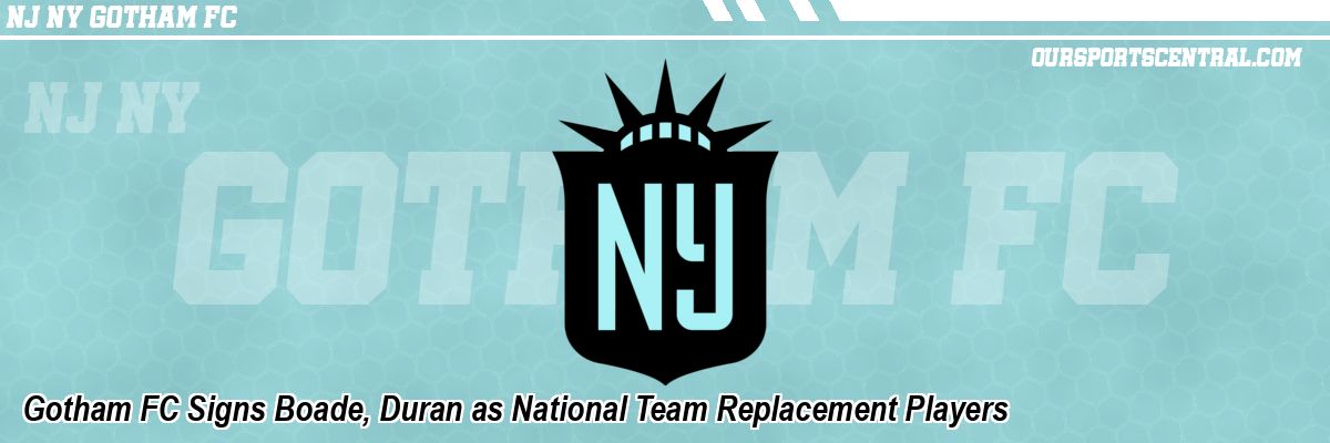Gotham FC Signs Boade, Duran as National Team Replacement Players