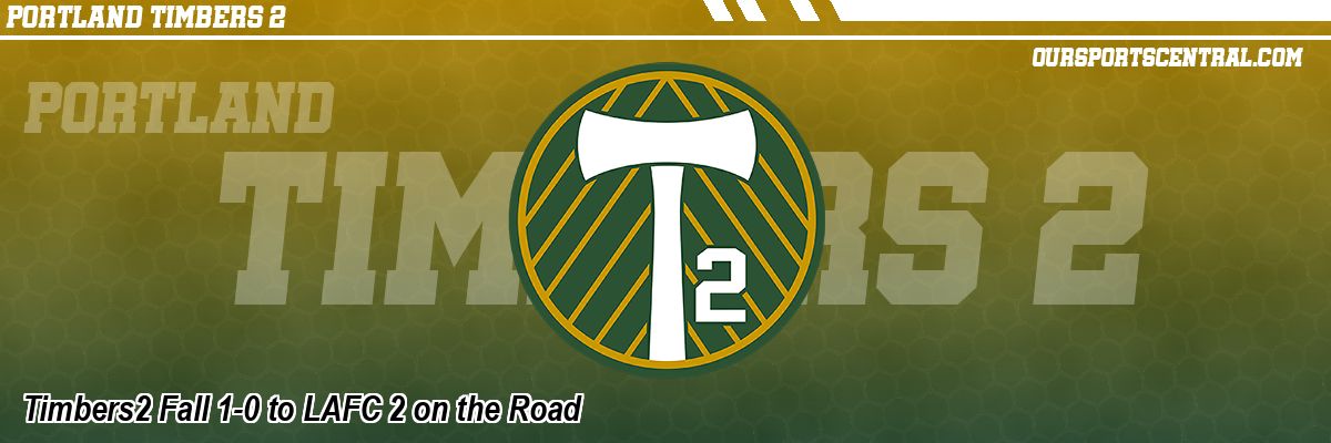 Timbers2 Fall 1-0 to LAFC 2 on the Road