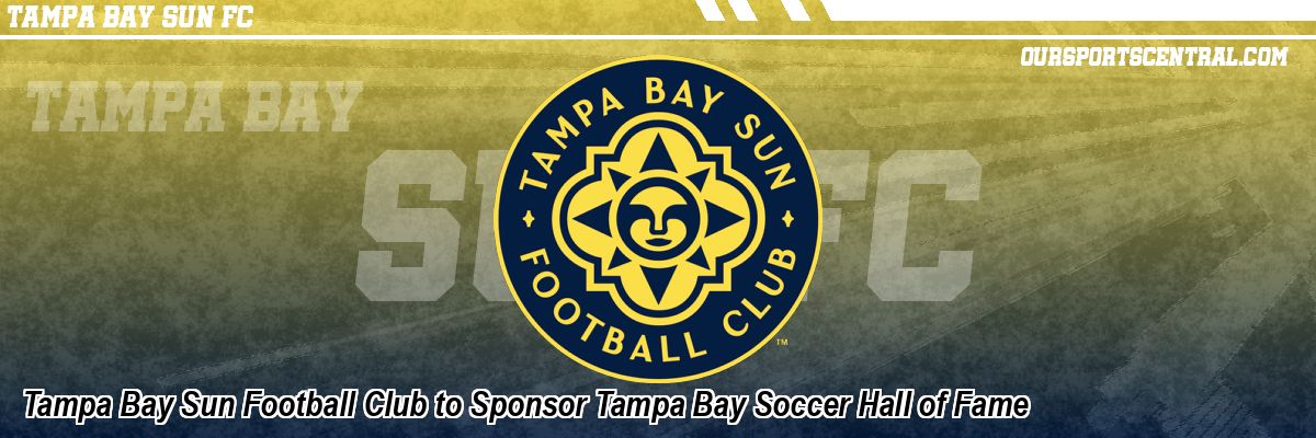 Tampa Bay Sun Football Club to Sponsor Tampa Bay Soccer Hall of Fame