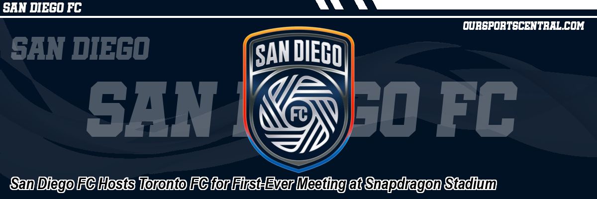 San Diego FC Hosts Toronto FC for First-Ever Meeting at Snapdragon Stadium
